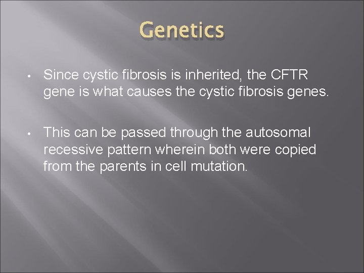 Genetics • Since cystic fibrosis is inherited, the CFTR gene is what causes the