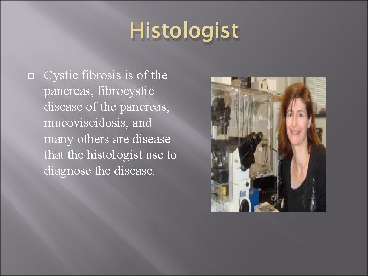 Histologist Cystic fibrosis is of the pancreas, fibrocystic disease of the pancreas, mucoviscidosis, and