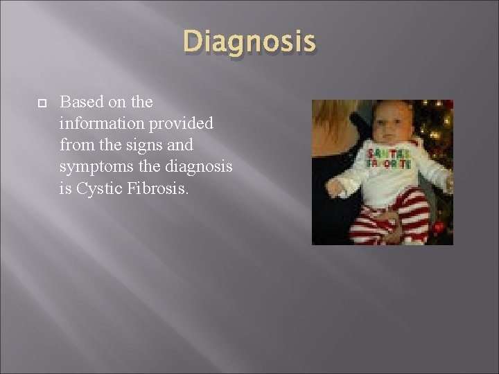 Diagnosis Based on the information provided from the signs and symptoms the diagnosis is