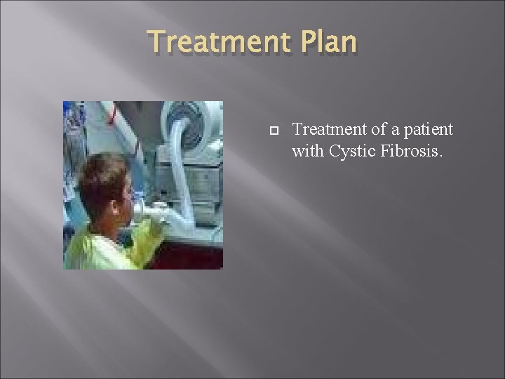 Treatment Plan Treatment of a patient with Cystic Fibrosis. 