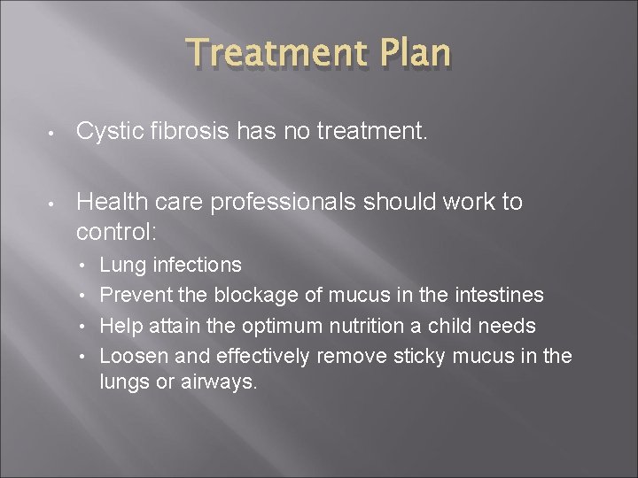 Treatment Plan • Cystic fibrosis has no treatment. • Health care professionals should work