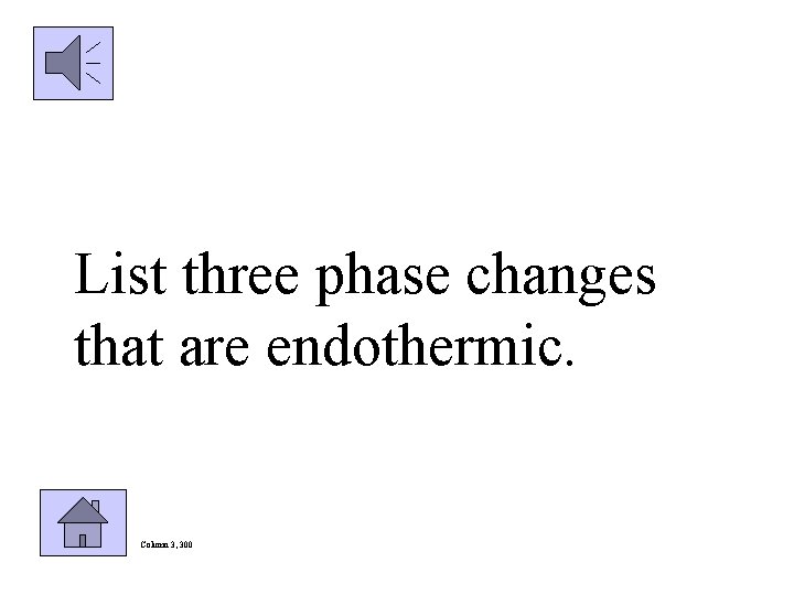 List three phase changes that are endothermic. Column 3, 300 