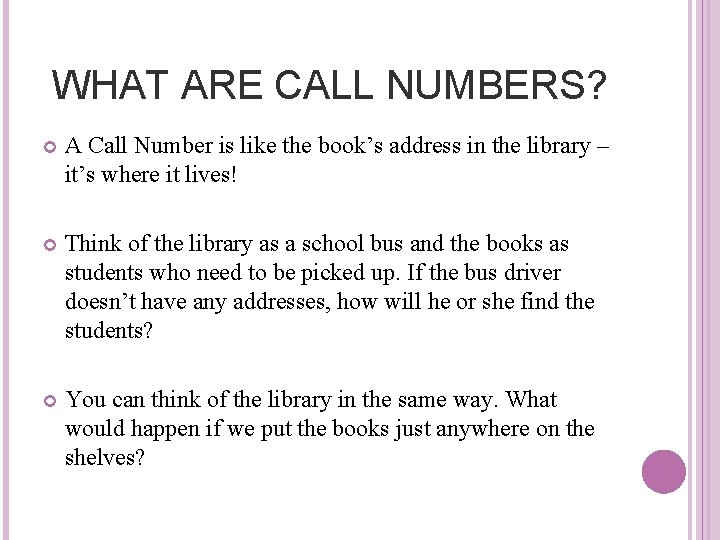 WHAT ARE CALL NUMBERS? A Call Number is like the book’s address in the