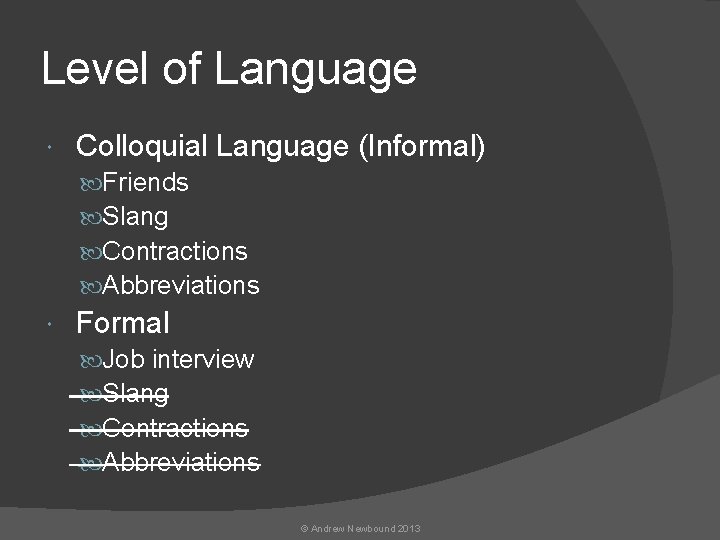 Level of Language Colloquial Language (Informal) Friends Slang Contractions Abbreviations Formal Job interview Slang