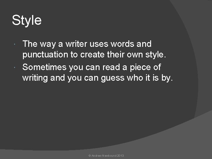 Style The way a writer uses words and punctuation to create their own style.