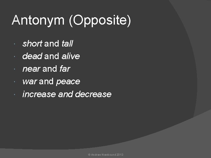 Antonym (Opposite) short and tall dead and alive near and far war and peace