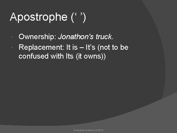 Apostrophe (‘ ’) Ownership: Jonathon's truck. Replacement: It is – It’s (not to be