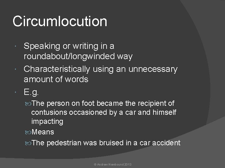 Circumlocution Speaking or writing in a roundabout/longwinded way Characteristically using an unnecessary amount of