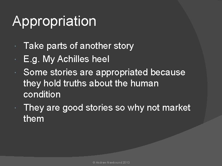 Appropriation Take parts of another story E. g. My Achilles heel Some stories are