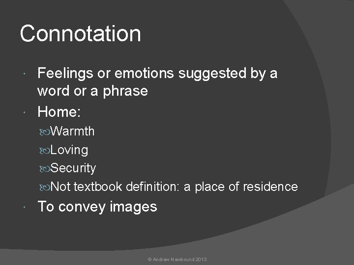 Connotation Feelings or emotions suggested by a word or a phrase Home: Warmth Loving