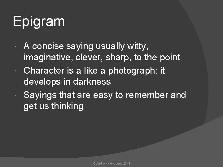 Epigram A concise saying usually witty, imaginative, clever, sharp, to the point Character is