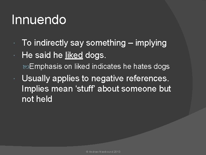 Innuendo To indirectly say something – implying He said he liked dogs. Emphasis on
