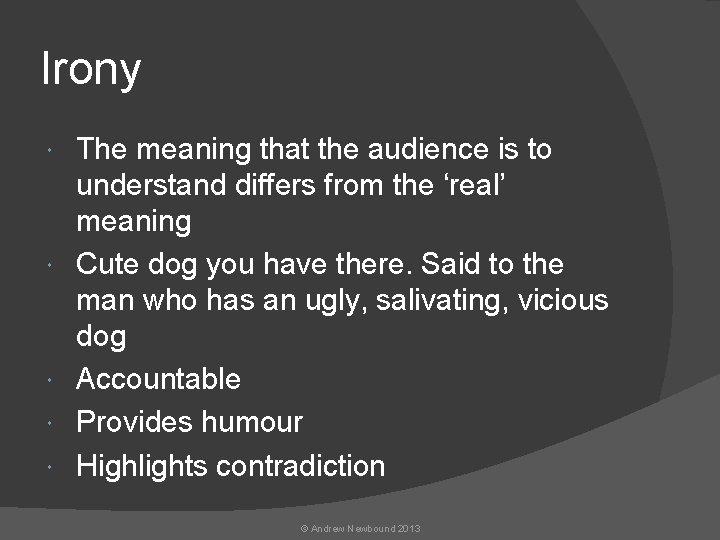 Irony The meaning that the audience is to understand differs from the ‘real’ meaning