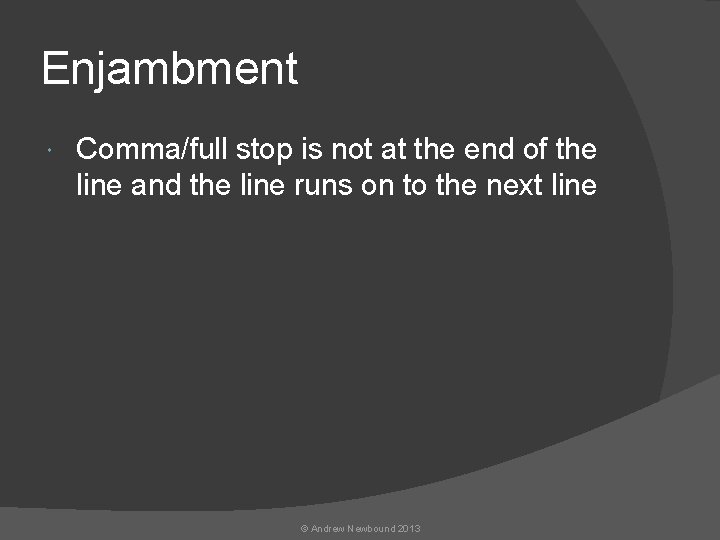 Enjambment Comma/full stop is not at the end of the line and the line