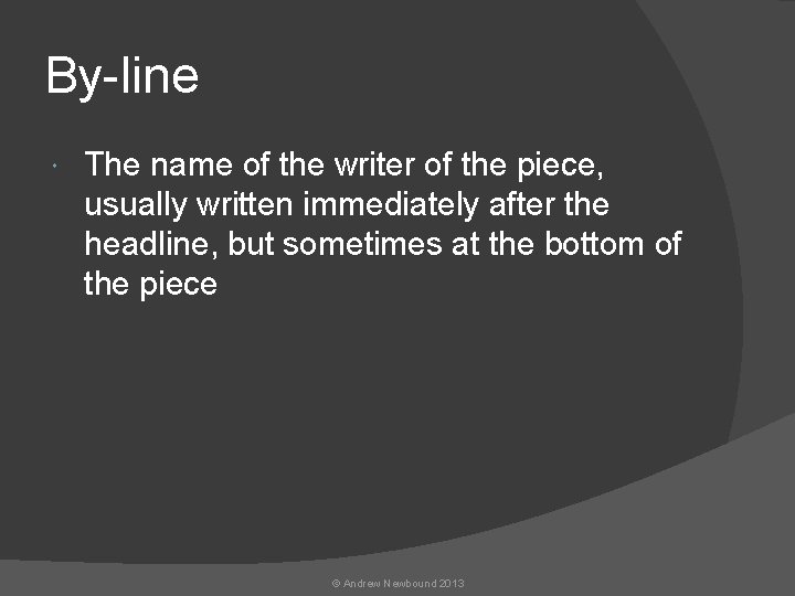 By-line The name of the writer of the piece, usually written immediately after the
