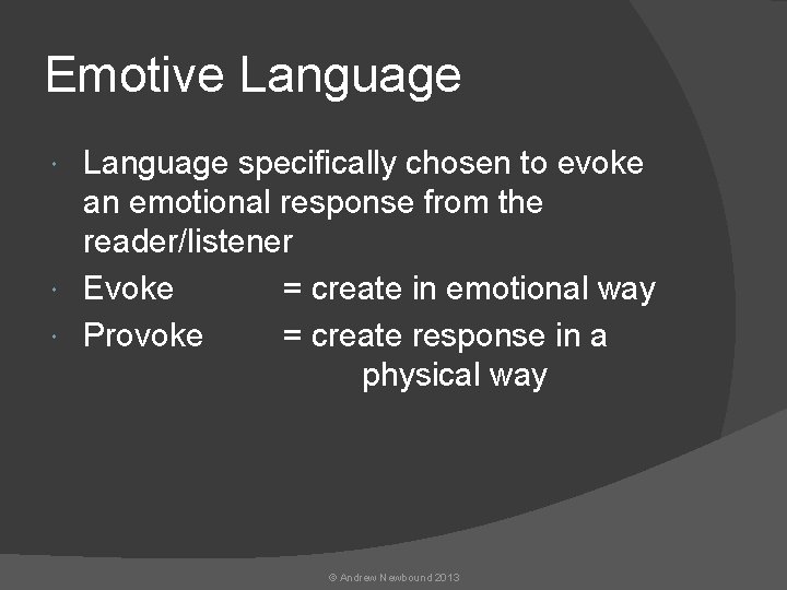 Emotive Language specifically chosen to evoke an emotional response from the reader/listener Evoke =