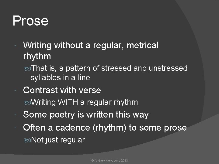 Prose Writing without a regular, metrical rhythm That is, a pattern of stressed and