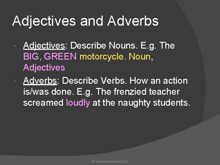 Adjectives and Adverbs Adjectives: Describe Nouns. E. g. The BIG, GREEN motorcycle. Noun, Adjectives
