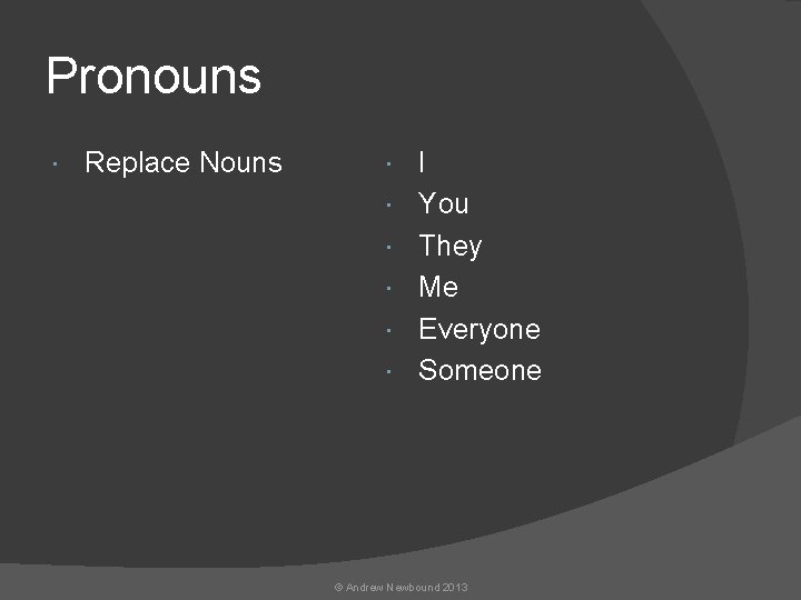 Pronouns Replace Nouns I You They Me Everyone Someone © Andrew Newbound 2013 