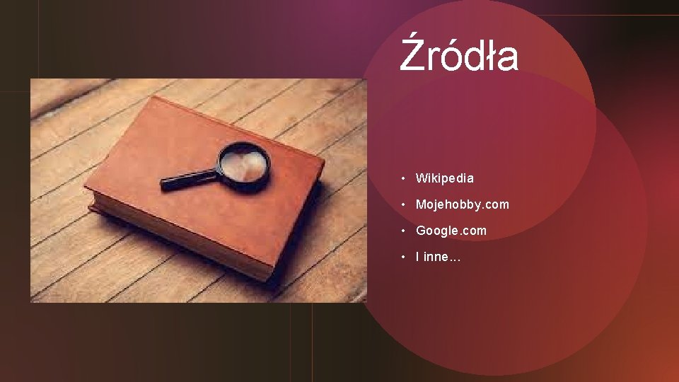 Źródła • Wikipedia • Mojehobby. com • Google. com • I inne. . .