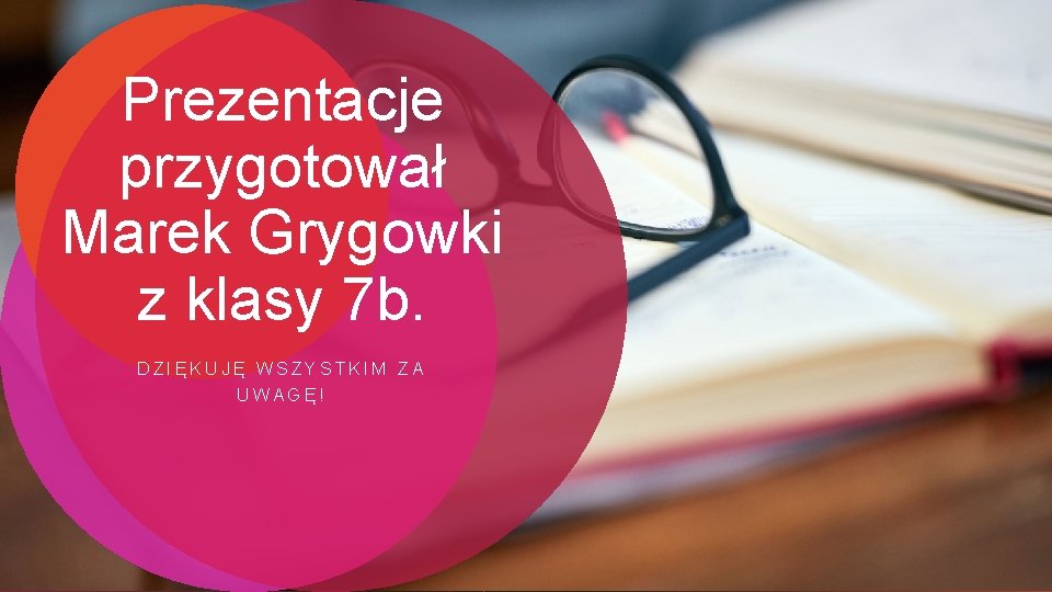 Prezentacje przygotował Marek Grygowki z klasy 7 b. DZIĘKUJĘ WSZYSTKIM ZA UWAGĘ! 