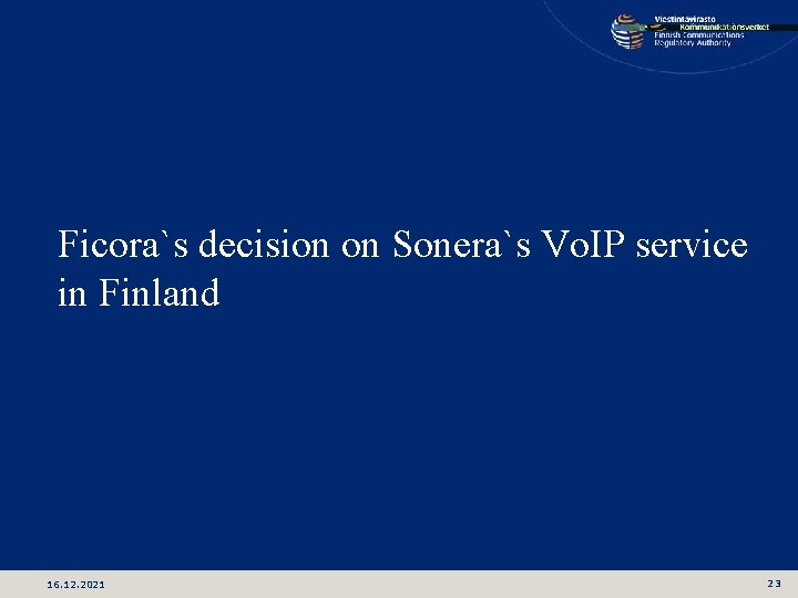 Ficora`s decision on Sonera`s Vo. IP service in Finland 16. 12. 2021 23 