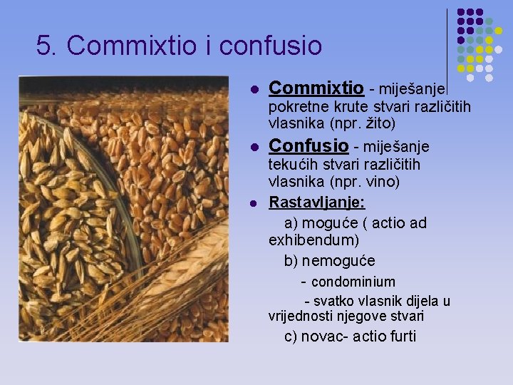 5. Commixtio i confusio l Commixtio - miješanje pokretne krute stvari različitih vlasnika (npr.