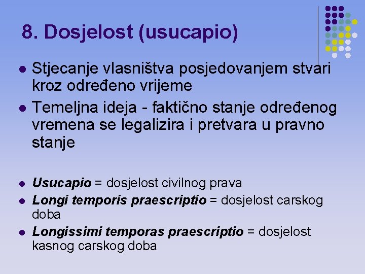 8. Dosjelost (usucapio) l l l Stjecanje vlasništva posjedovanjem stvari kroz određeno vrijeme Temeljna