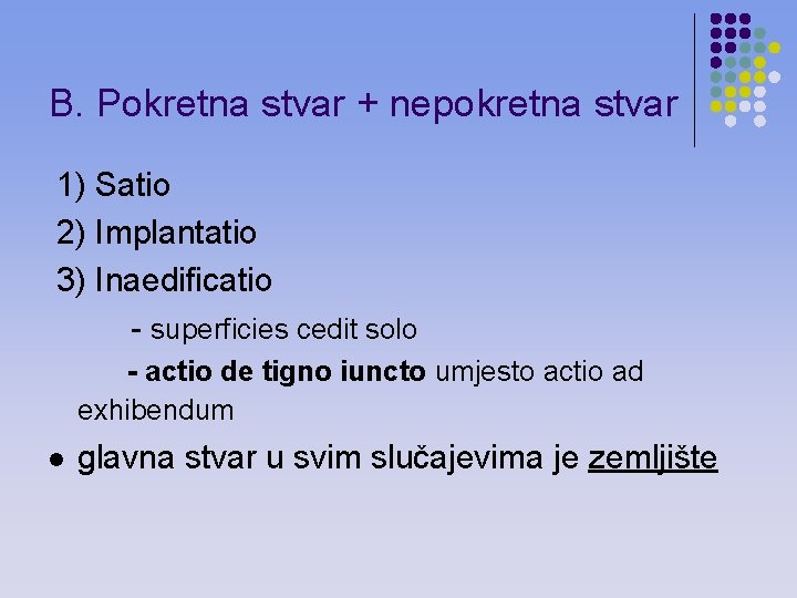 B. Pokretna stvar + nepokretna stvar 1) Satio 2) Implantatio 3) Inaedificatio - superficies