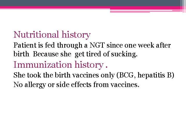 Nutritional history Patient is fed through a NGT since one week after birth Because