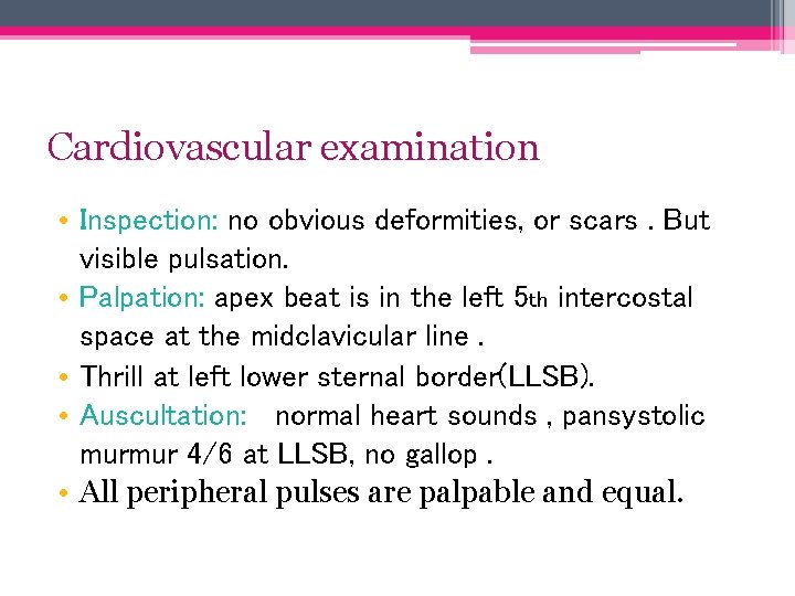 Cardiovascular examination • Inspection: no obvious deformities, or scars. But visible pulsation. • Palpation: