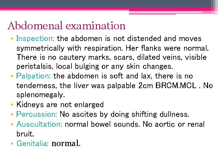 Abdomenal examination • Inspection: the abdomen is not distended and moves symmetrically with respiration.