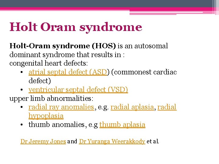 Holt Oram syndrome Holt-Oram syndrome (HOS) is an autosomal dominant syndrome that results in