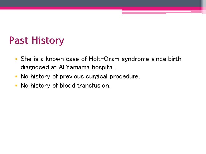 Past History • She is a known case of Holt-Oram syndrome since birth diagnosed