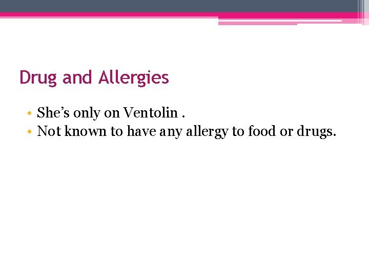 Drug and Allergies • She’s only on Ventolin. • Not known to have any