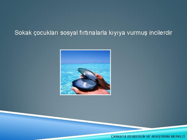 Sokak çocukları sosyal fırtınalarla kıyıya vurmuş incilerdir ÇANKAYA REHBERLİK VE ARAŞTIRMA MERKEZİ 