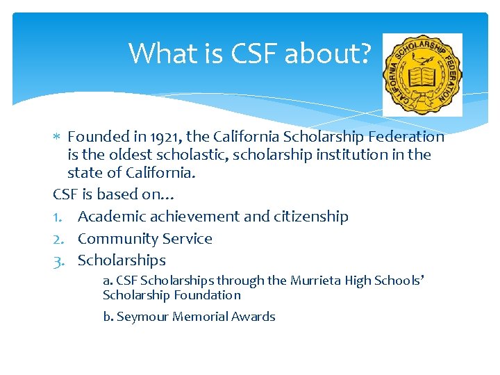 What is CSF about? Founded in 1921, the California Scholarship Federation is the oldest