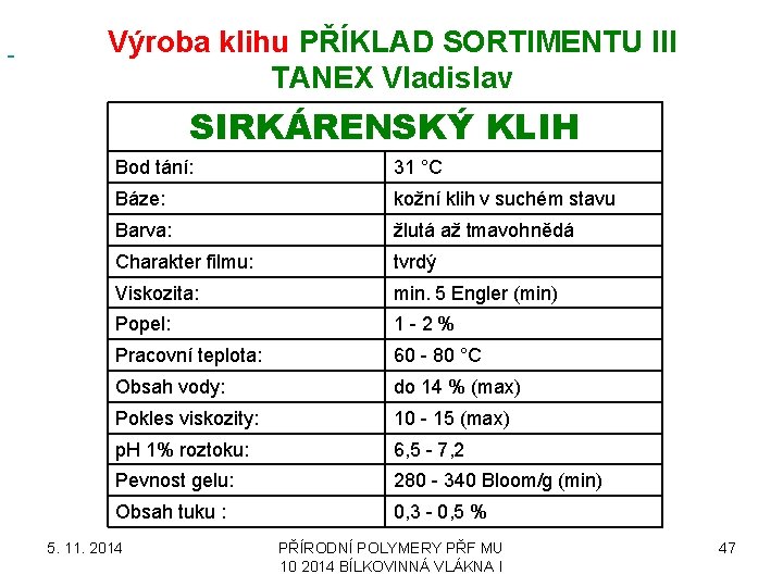 Výroba klihu PŘÍKLAD SORTIMENTU III TANEX Vladislav SIRKÁRENSKÝ KLIH Bod tání: 31 °C Báze: