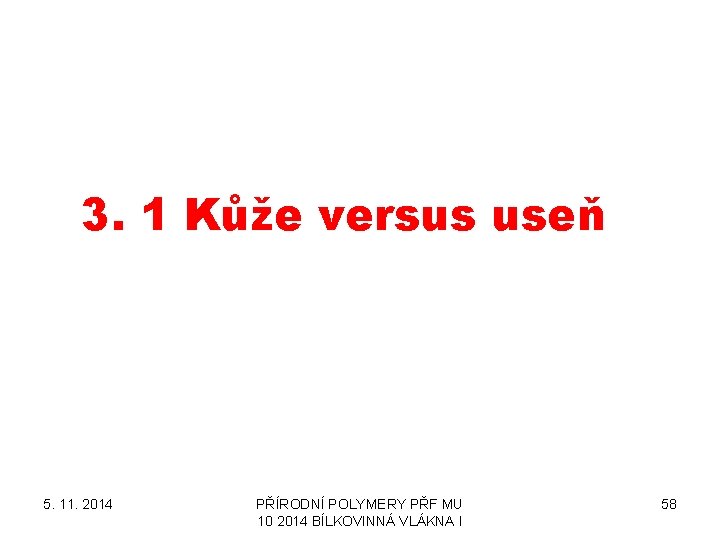 3. 1 Kůže versus useň 5. 11. 2014 PŘÍRODNÍ POLYMERY PŘF MU 10 2014