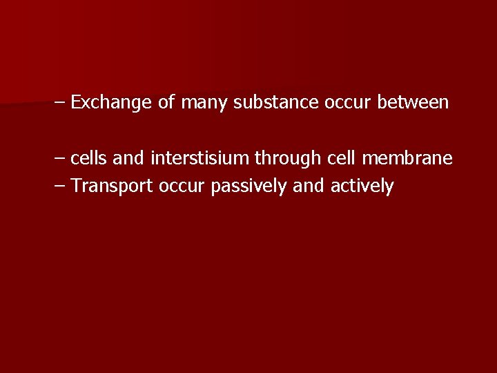 – Exchange of many substance occur between – cells and interstisium through cell membrane