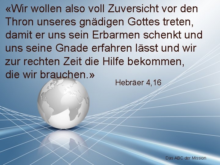  «Wir wollen also voll Zuversicht vor den Thron unseres gnädigen Gottes treten, damit