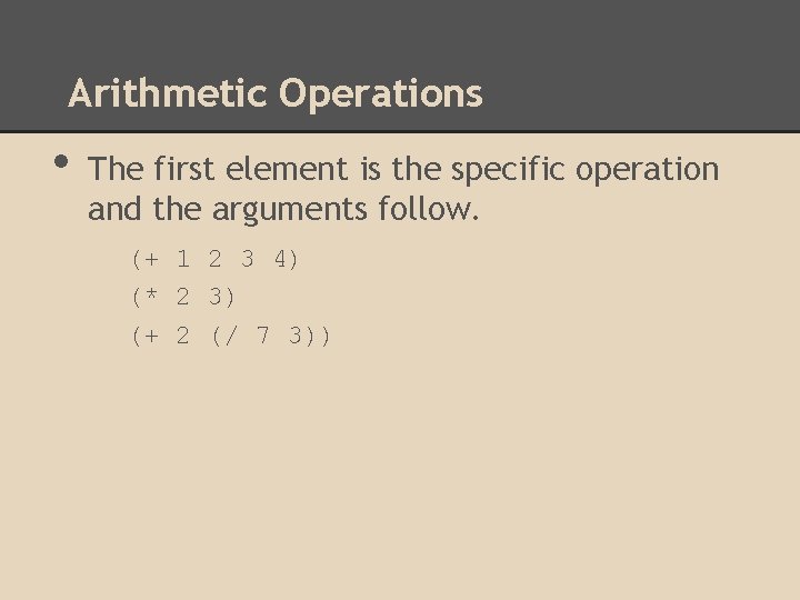 Arithmetic Operations • The first element is the specific operation and the arguments follow.