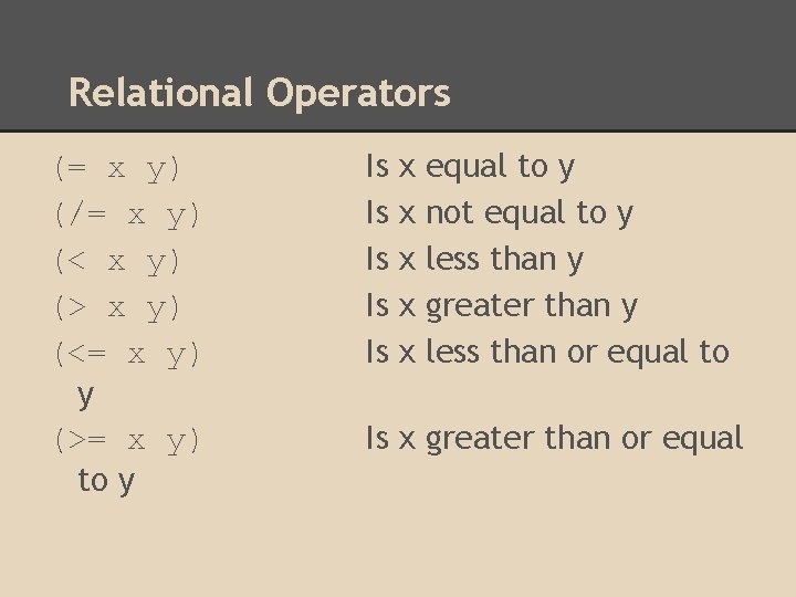 Relational Operators (= x y) (/= x y) (< x y) (> x y)