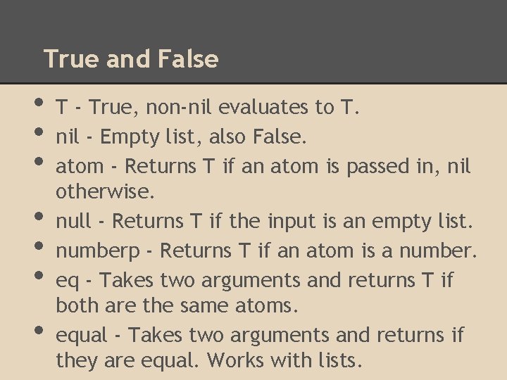 True and False • • T - True, non-nil evaluates to T. nil -