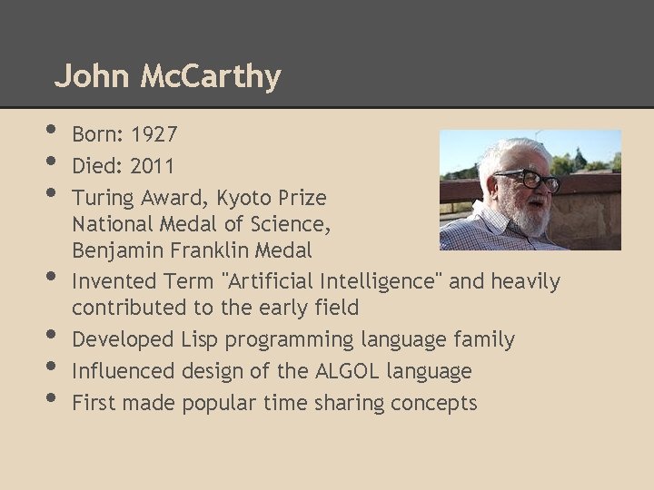 John Mc. Carthy • • Born: 1927 Died: 2011 Turing Award, Kyoto Prize National