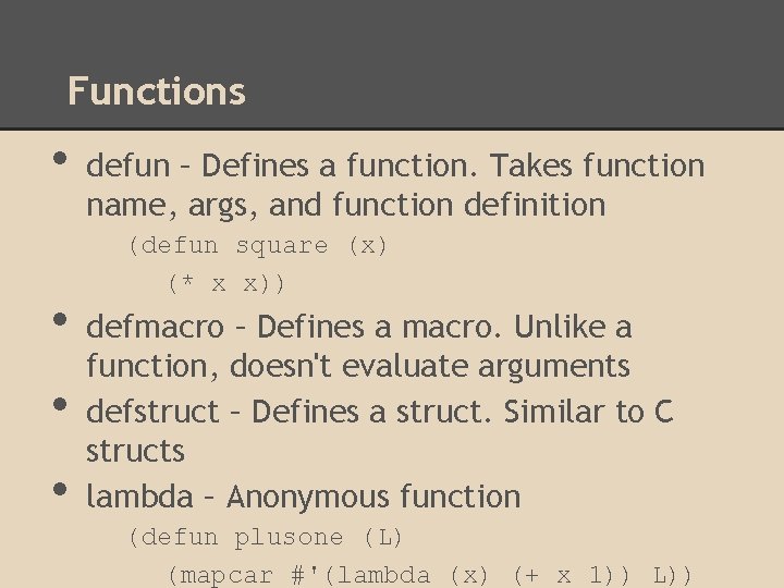 Functions • • defun – Defines a function. Takes function name, args, and function