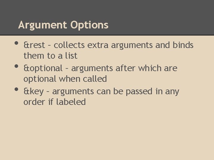Argument Options • • • &rest – collects extra arguments and binds them to