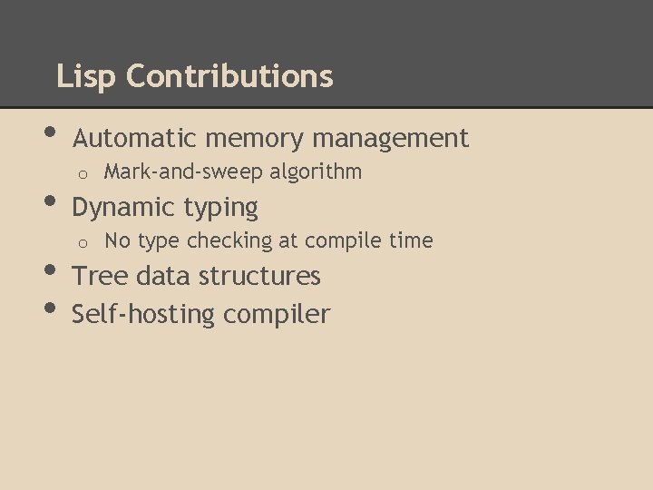 Lisp Contributions • • Automatic memory management o Mark-and-sweep algorithm Dynamic typing o No