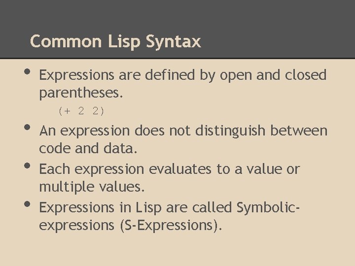 Common Lisp Syntax • • Expressions are defined by open and closed parentheses. (+