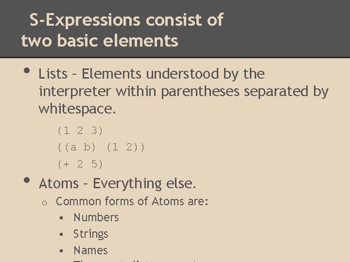 S-Expressions consist of two basic elements • • Lists – Elements understood by the